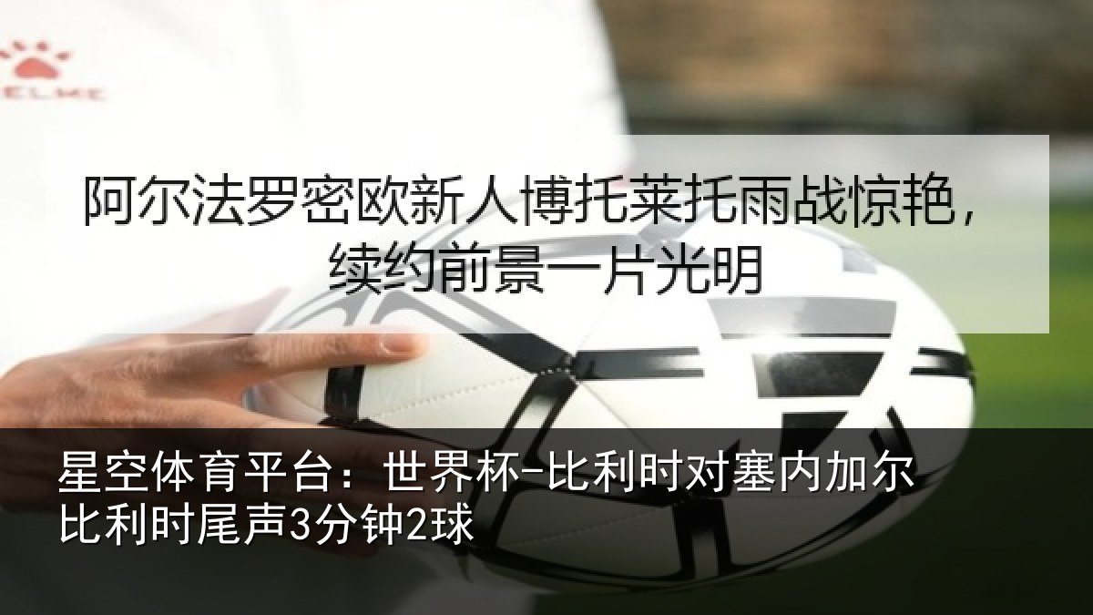 星空体育平台：世界杯-比利时对塞内加尔比利时尾声3分钟2球